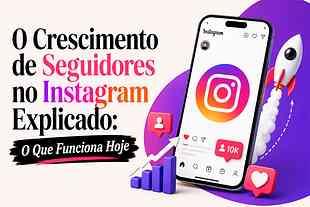 Crescimento de Seguidores no Instagram: O Que Funciona